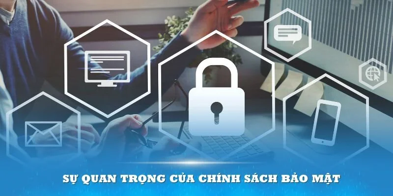 Các nội dung trong chính sách bảo mật cực kỳ quan trọng cho thành viên