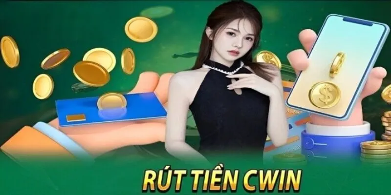 Hướng dẫn rút tiền Cwin thành công trên từng phương thức hiện nay