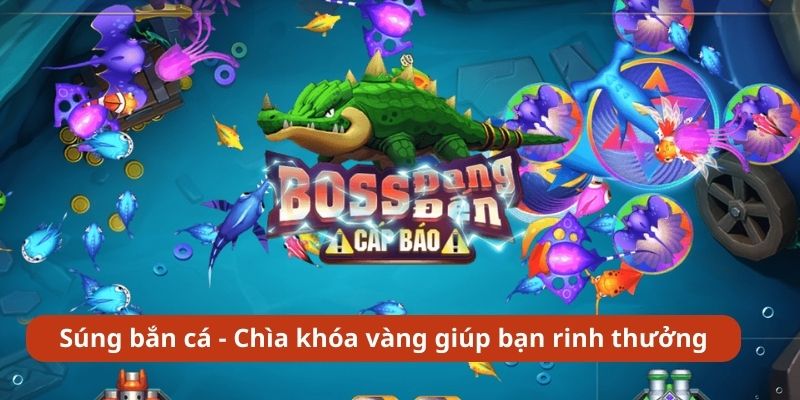 Súng bắn cá - Chìa khóa vàng giúp bạn rinh thưởng